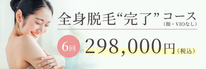 全身脱毛完了コース(顔・VIOなし)6回 298,000円(税込)